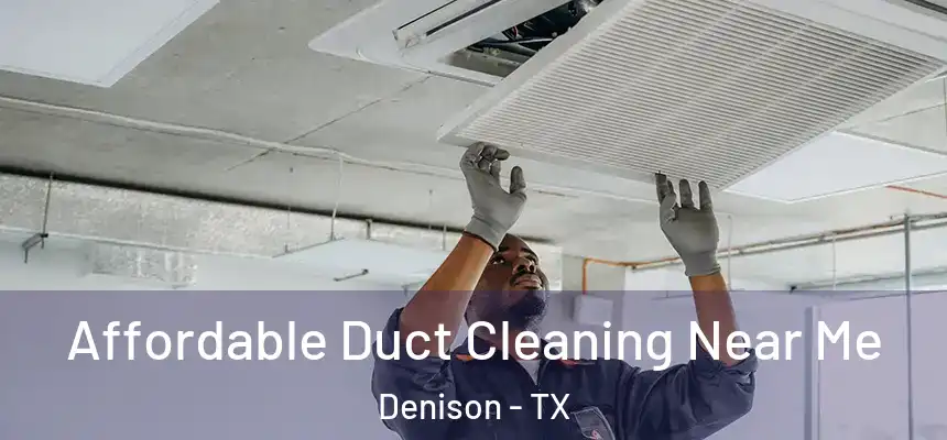 Affordable Duct Cleaning Near Me Denison - TX