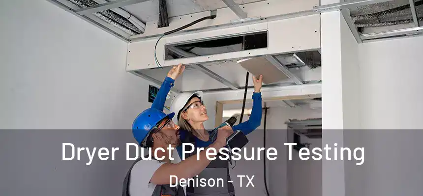  Dryer Duct Pressure Testing Denison - TX