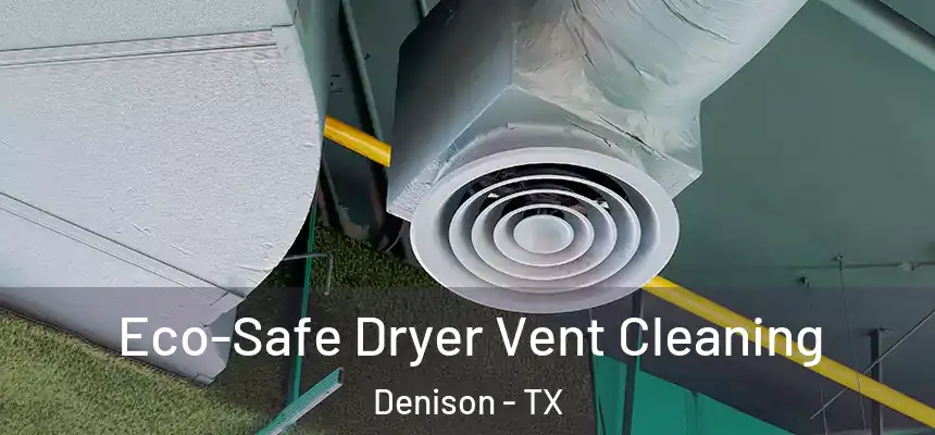  Eco-Safe Dryer Vent Cleaning Denison - TX