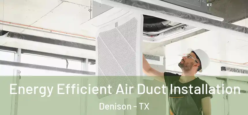  Energy Efficient Air Duct Installation Denison - TX