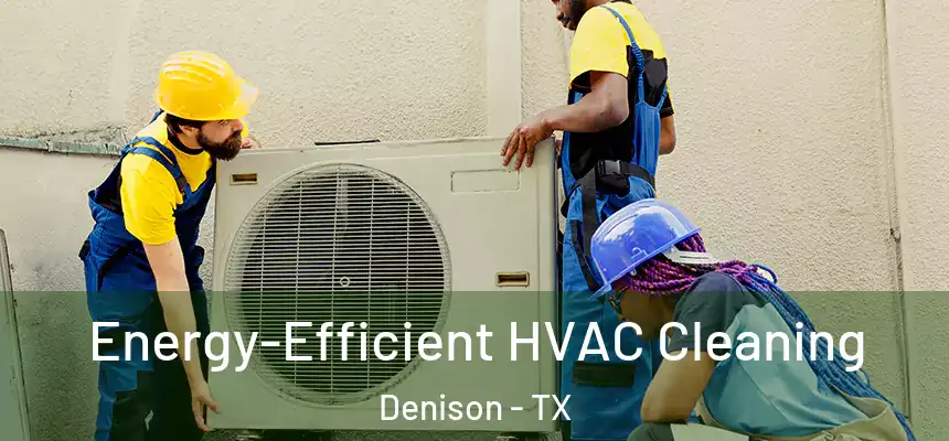  Energy-Efficient HVAC Cleaning Denison - TX
