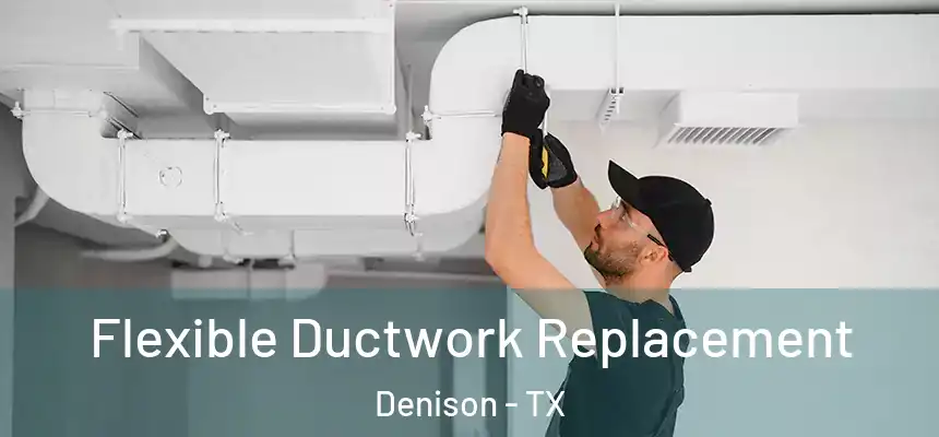 Flexible Ductwork Replacement Denison - TX