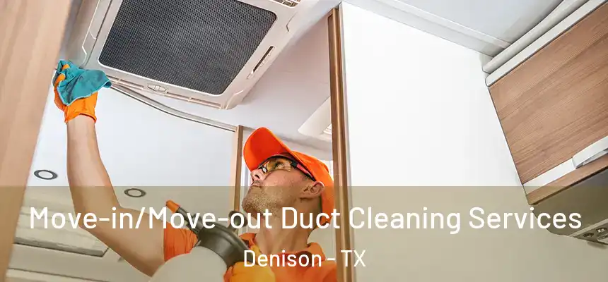 Move-in/Move-out Duct Cleaning Services Denison - TX