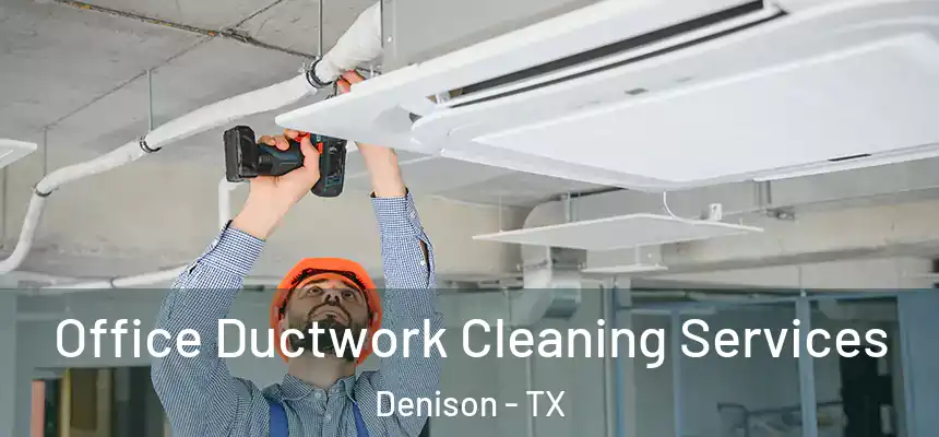  Office Ductwork Cleaning Services Denison - TX