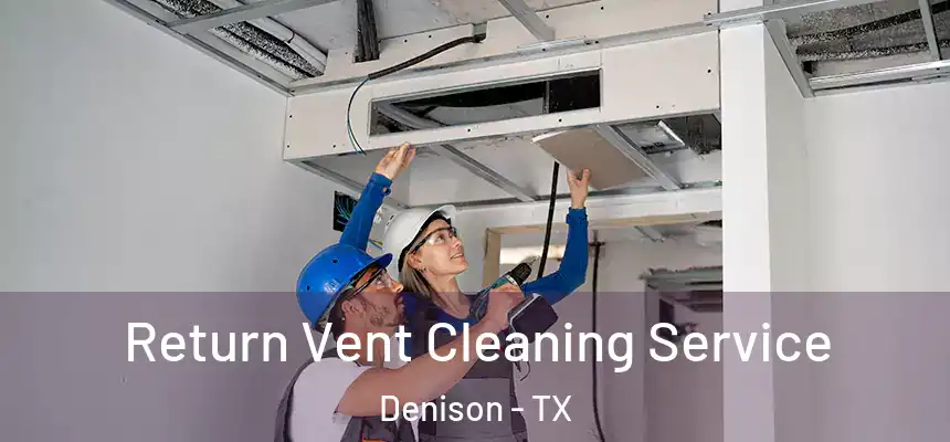  Return Vent Cleaning Service Denison - TX