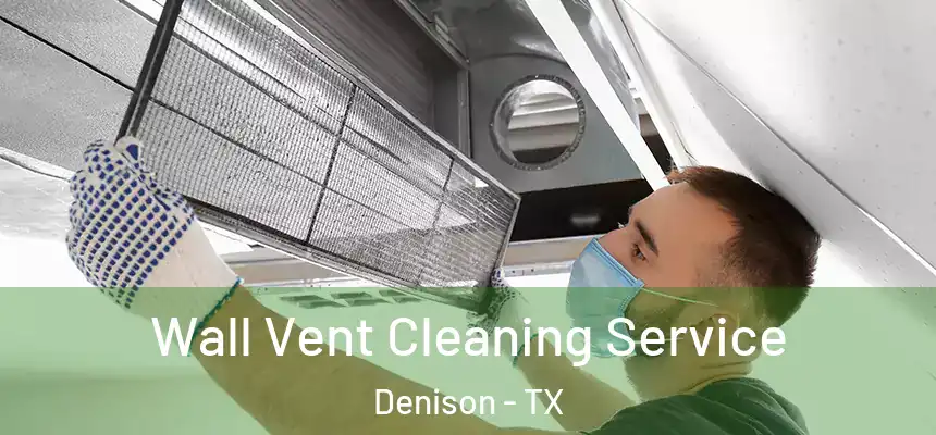 Wall Vent Cleaning Service Denison - TX